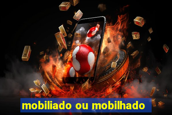 mobiliado ou mobilhado